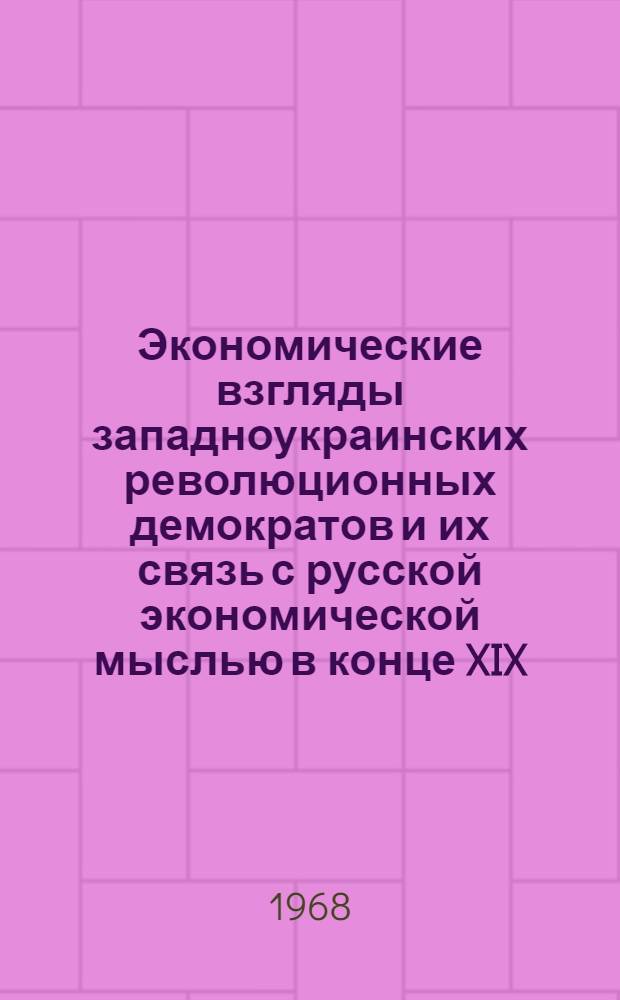 Экономические взгляды западноукраинских революционных демократов и их связь с русской экономической мыслью в конце XIX - начале XX вв. : Автореферат дис. на соискание учен. степени д-ра экон. наук : (591)