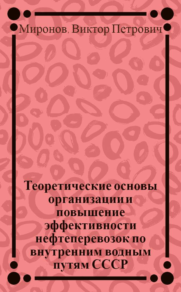 Теоретические основы организации и повышение эффективности нефтеперевозок по внутренним водным путям СССР : Автореферат дис. на соискание учен. степени доктора техн. наук