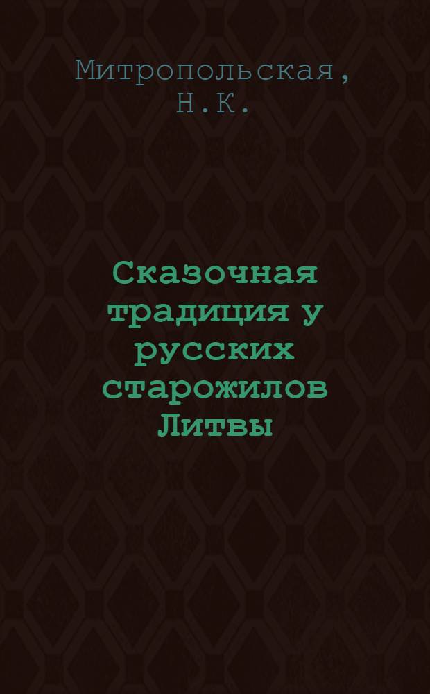 Сказочная традиция у русских старожилов Литвы : Межнациональные связи. Сказительство и книжность