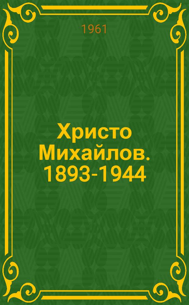 Христо Михайлов. 1893-1944 : Библиографический очерк
