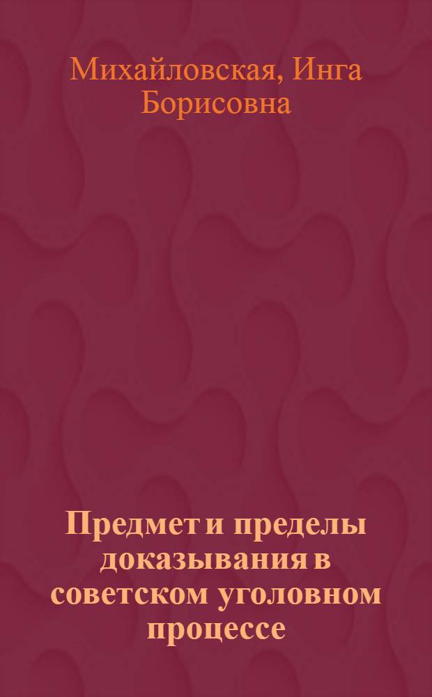 Предмет и пределы доказывания в советском уголовном процессе : Автореферат дис. на соискание учен. степени кандидата юрид. наук