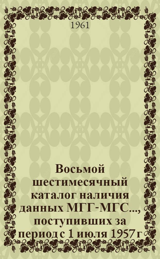 Восьмой шестимесячный каталог наличия данных МГГ-МГС..., поступивших за период с 1 июля 1957 г. по 30 июня 1961 г : [На рус. и иностр. яз.] 8-. 9 : ... по гляциологии...