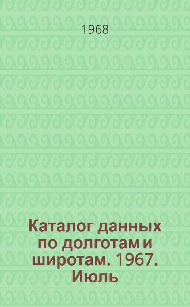 Каталог данных по долготам и широтам. 1967. Июль/Дек.