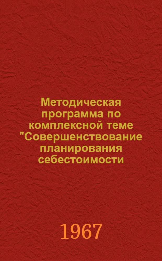 Методическая программа по комплексной теме "Совершенствование планирования себестоимости, прибыли и рентабельности и улучшение учета и калькулирования себестоимости"