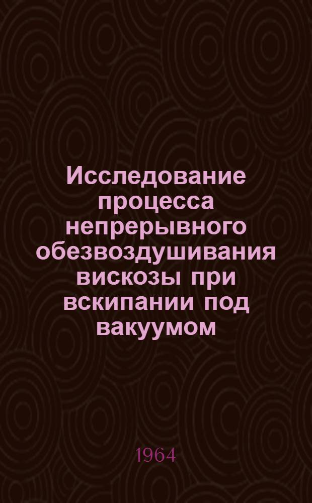 Исследование процесса непрерывного обезвоздушивания вискозы при вскипании под вакуумом : Автореферат дис. на соискание учен. степени кандидата техн. наук
