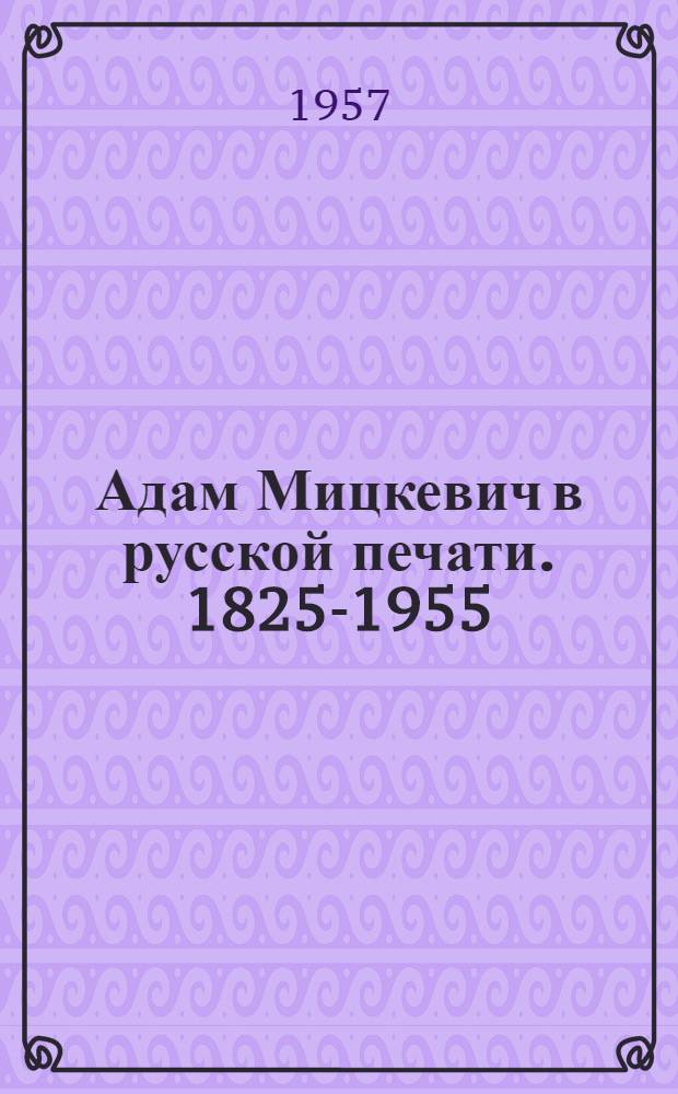 Адам Мицкевич в русской печати. 1825-1955 : Библиогр. материалы
