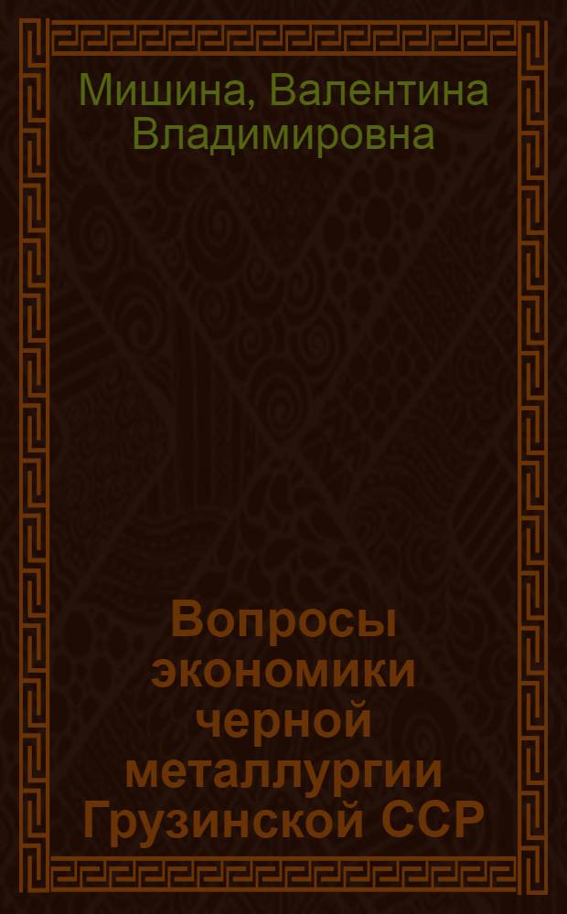Вопросы экономики черной металлургии Грузинской ССР : Автореферат дис. на соискание учен. степени кандидата экон. наук