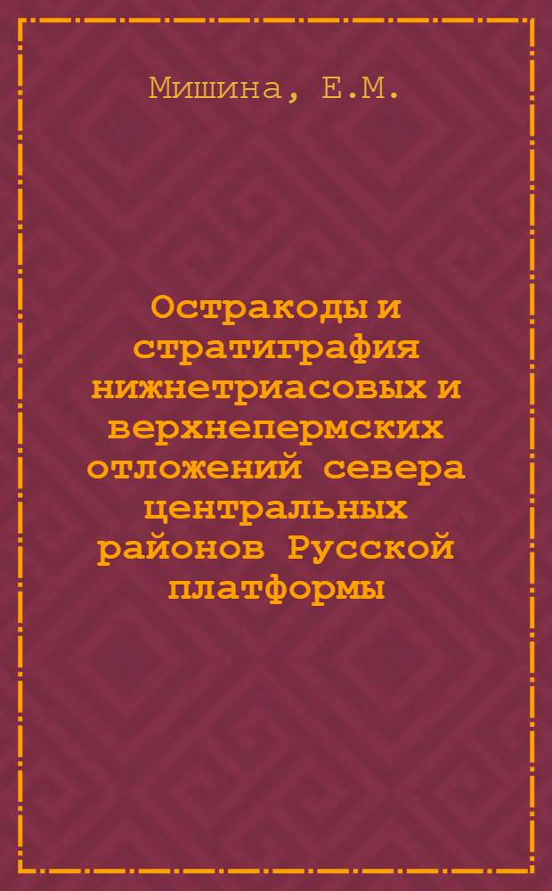 Остракоды и стратиграфия нижнетриасовых и верхнепермских отложений севера центральных районов Русской платформы : Автореферат дис. на соискание учен. степени канд. геол.-минерал. наук : (128)