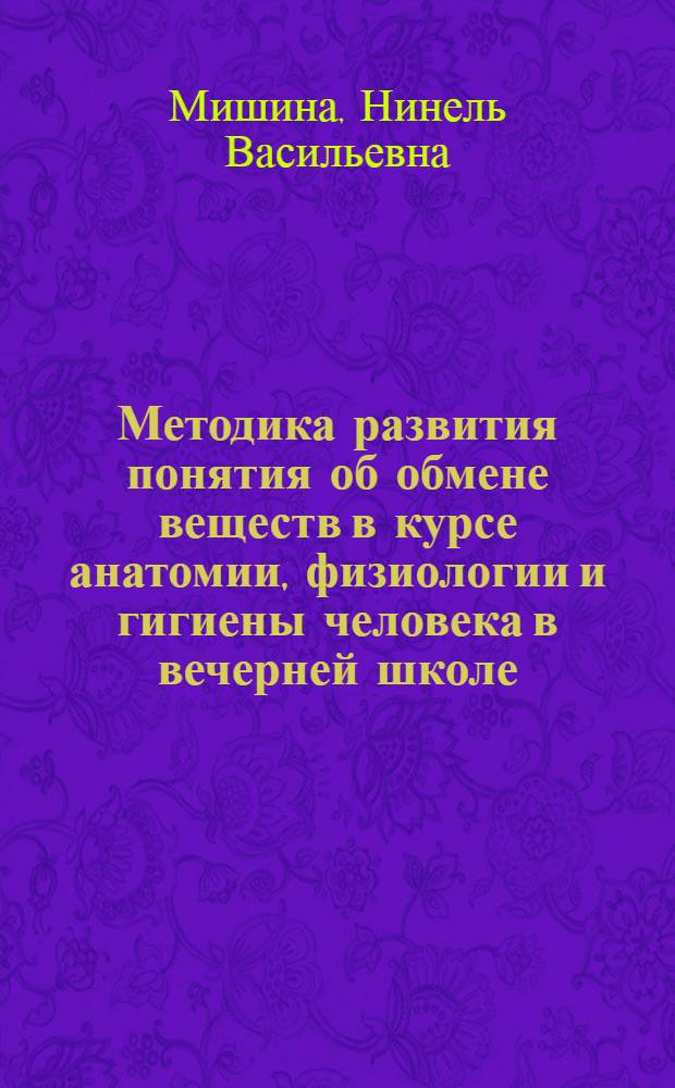Методика развития понятия об обмене веществ в курсе анатомии, физиологии и гигиены человека в вечерней школе : Автореферат дис. на соискание учен. степени канд. пед. наук (по методике естествознания)