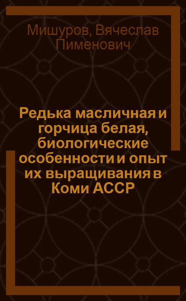 Редька масличная и горчица белая, биологические особенности и опыт их выращивания в Коми АССР : Автореферат дис. на соискание учен. степени канд. с.-х. наук
