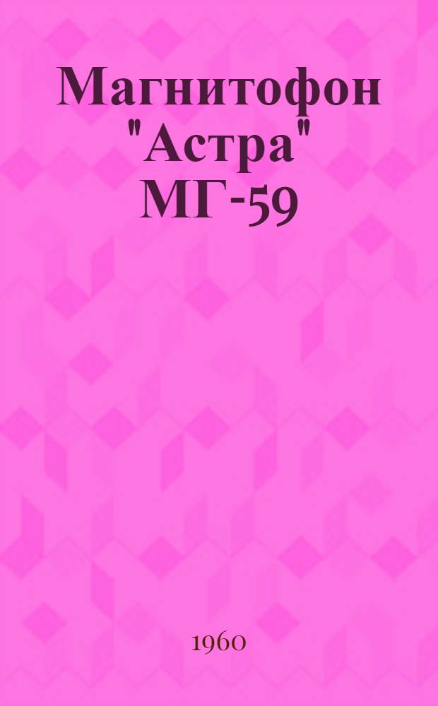 Магнитофон "Астра" МГ-59 : (Краткое описание и инструкция пользования)