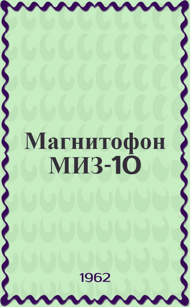 Магнитофон МИЗ-10 : Описание и инструкция по эксплуатации