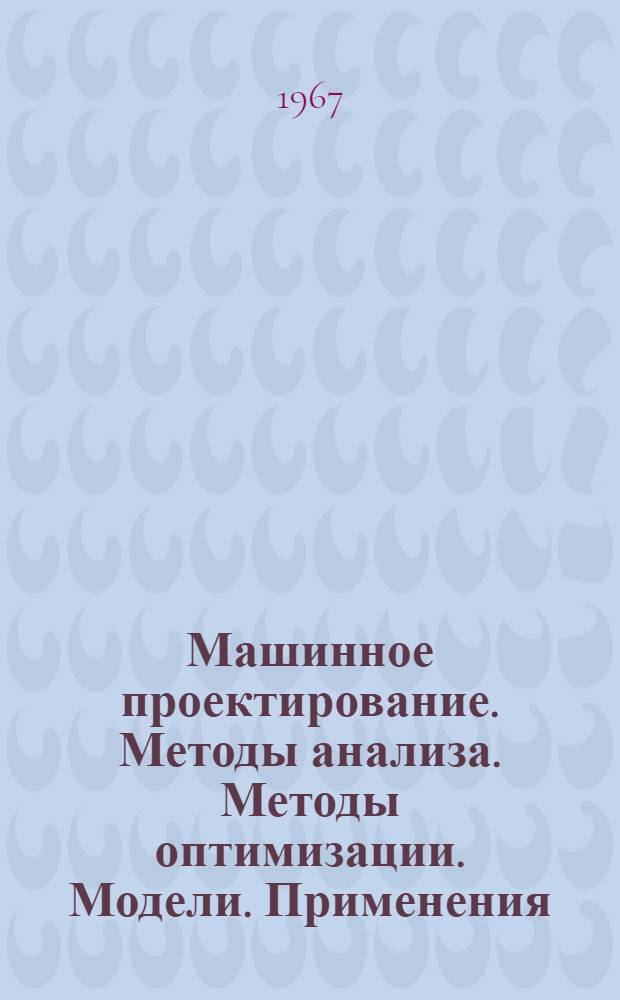 Машинное проектирование. Методы анализа. Методы оптимизации. Модели. Применения : Сборник статей