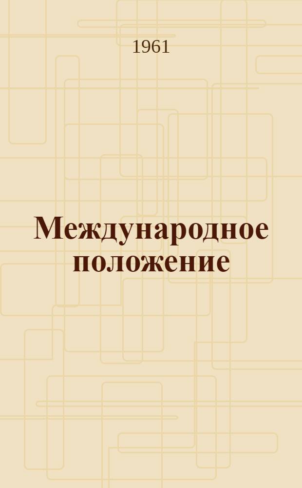 Международное положение : (Материал в помощь лекторам, пропагандистам и агитаторам