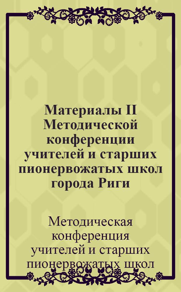 Материалы II Методической конференции учителей и старших пионервожатых школ города Риги. [9-10 февраля 1961 г.