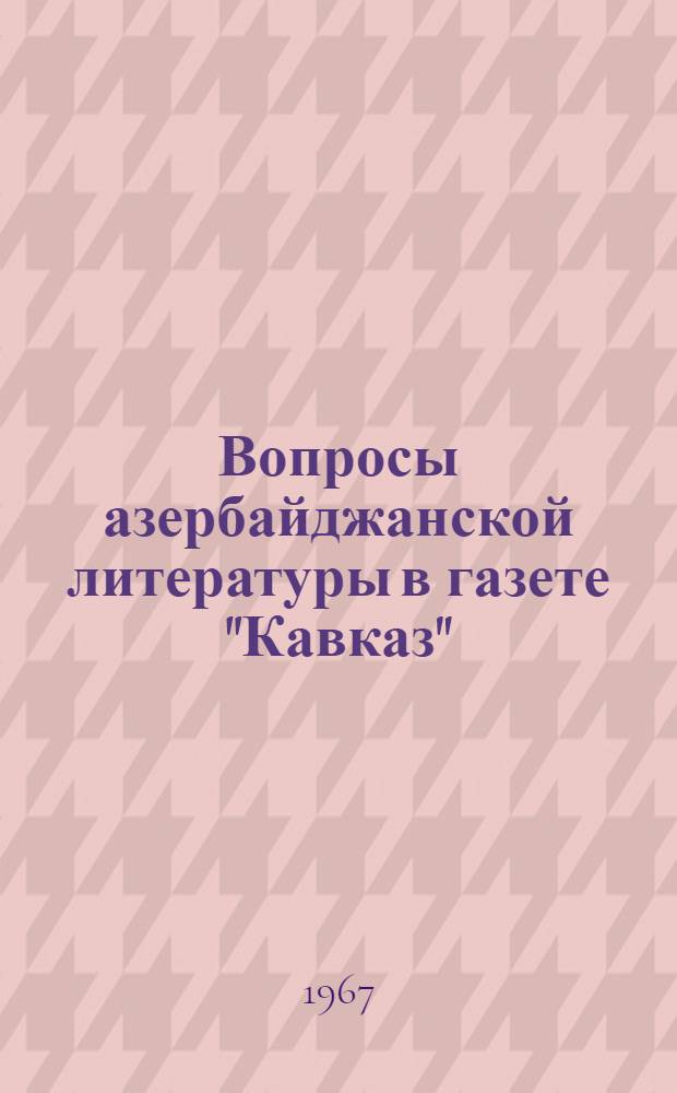 Вопросы азербайджанской литературы в газете "Кавказ" (1846-1918 гг.) : № 642 - литература народов СССР : Автореферат дис. на соискание учен. степени канд. филол. наук