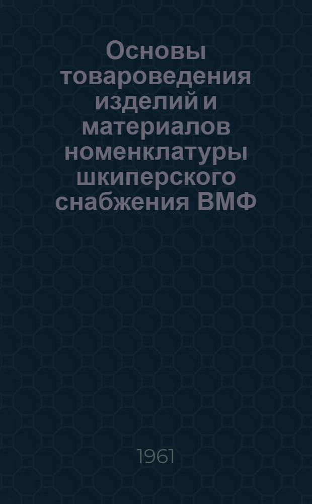 Основы товароведения изделий и материалов номенклатуры шкиперского снабжения ВМФ. Ч. 2
