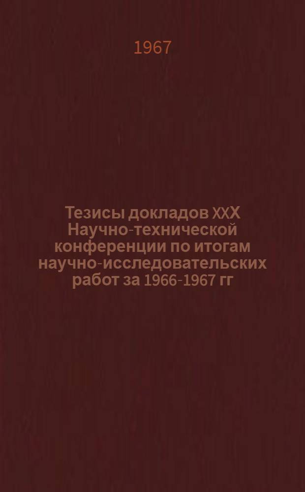 Тезисы докладов XXХ Научно-технической конференции по итогам научно-исследовательских работ за 1966-1967 гг., посвященной 50-летию Октября : [1]-. [1] : Строительный факультет