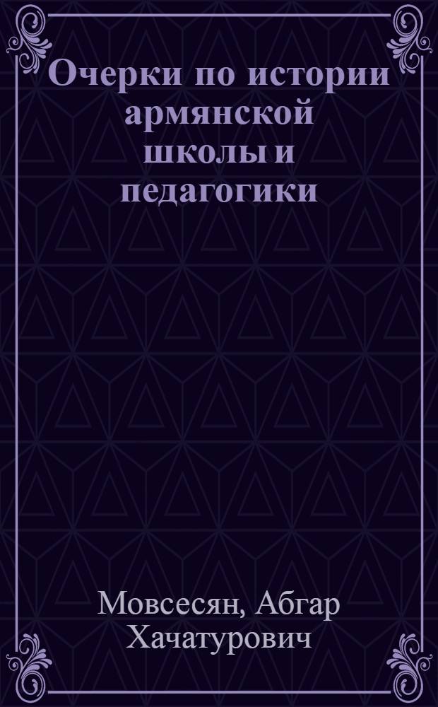 Очерки по истории армянской школы и педагогики : Автореферат дис. на соискание учен. степени доктора пед. наук