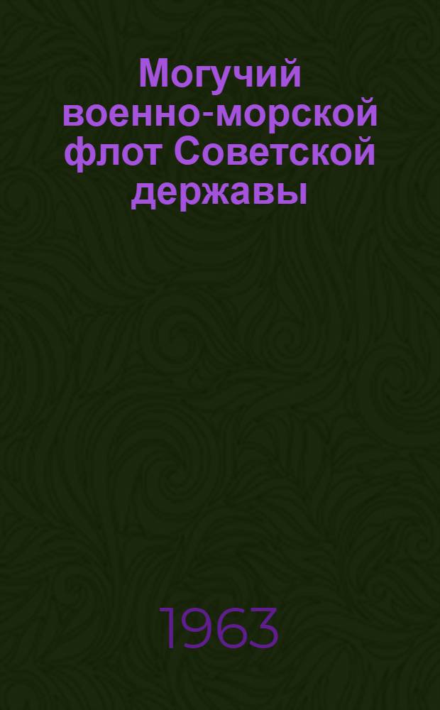 Могучий военно-морской флот Советской державы : (Материал в помощь лекторам и докладчикам)