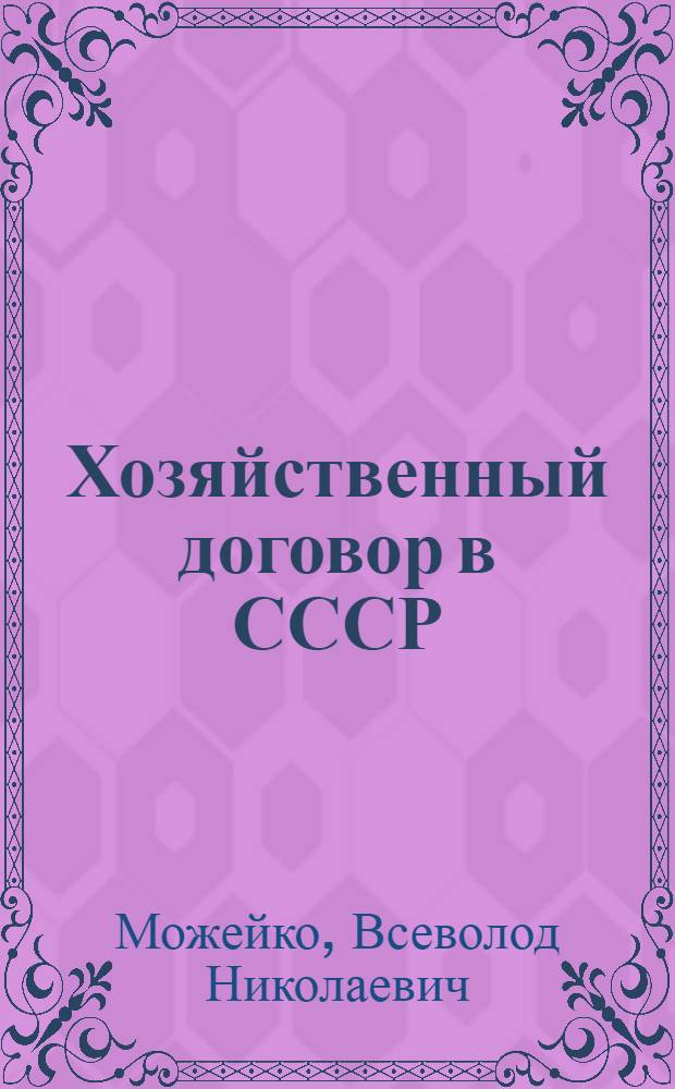 Хозяйственный договор в СССР : Автореферат дис. на соискание учен. степени д-ра юрид. наук
