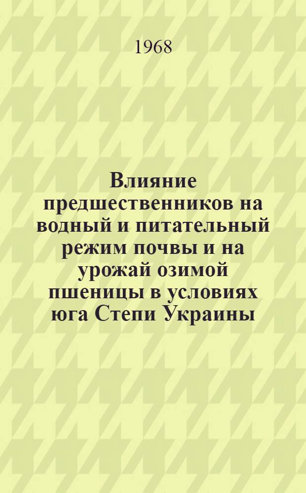 Влияние предшественников на водный и питательный режим почвы и на урожай озимой пшеницы в условиях юга Степи Украины : Автореферат дис. на соискание учен. степени канд. с.-х. наук : (530)