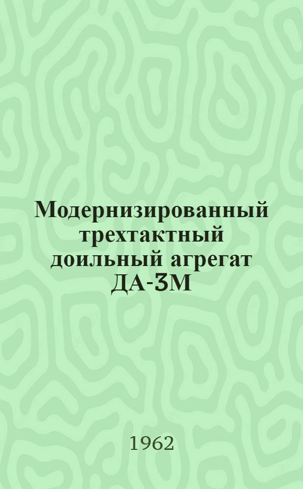 Модернизированный трехтактный доильный агрегат ДА-3М : Устройство, сборка, применение, уход