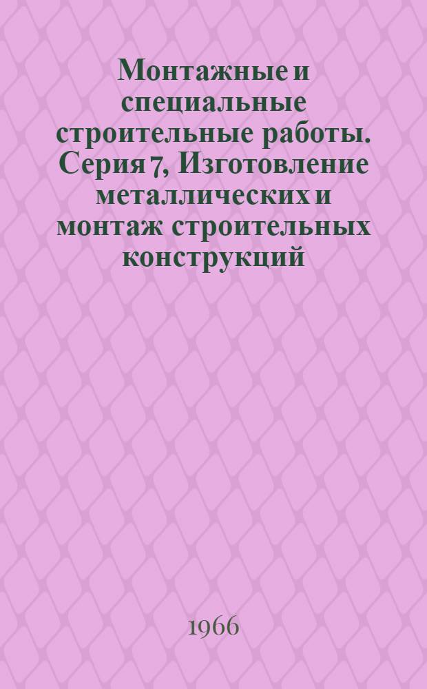 Монтажные и специальные строительные работы. Серия 7, Изготовление металлических и монтаж строительных конструкций : Науч.-техн. реф. сб