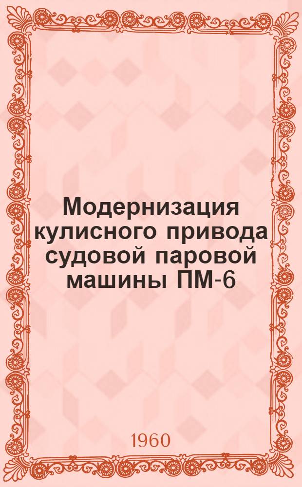 Модернизация кулисного привода судовой паровой машины ПМ-6 : (Опыт Камского пароходства)