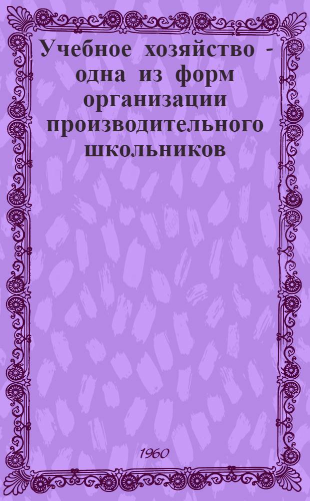 Учебное хозяйство - одна из форм организации производительного школьников : Метод. письмо