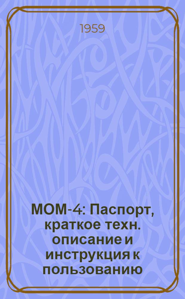 МОМ-4 : Паспорт, краткое техн. описание и инструкция к пользованию