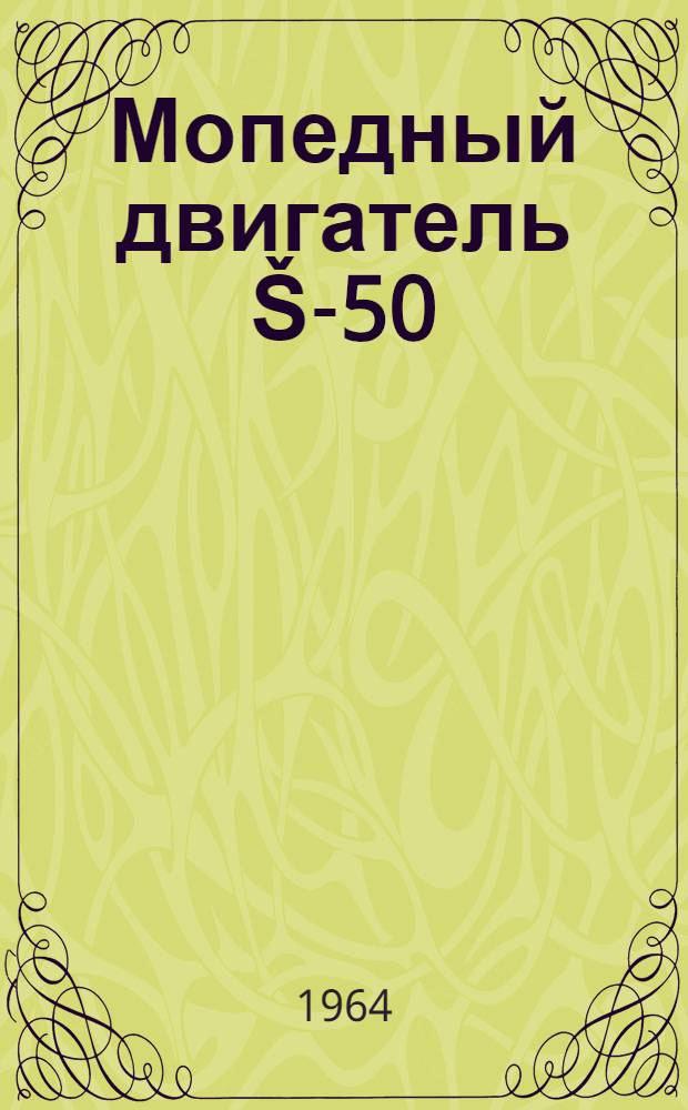 Мопедный двигатель Š-50 : Техн. описание и инструкция по эксплуатации