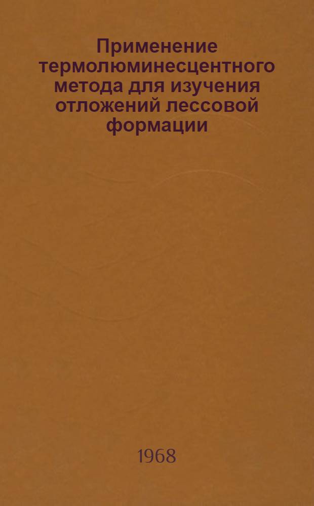Применение термолюминесцентного метода для изучения отложений лессовой формации : Автореферат дис. на соискание учен. степени канд. геол.-минерал. наук : (120)