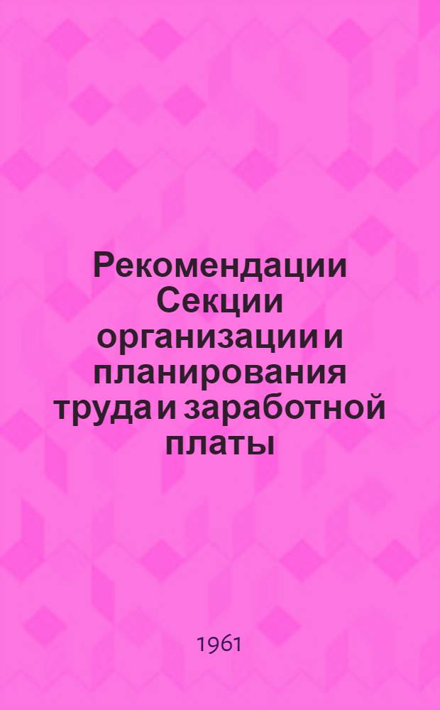 Рекомендации Секции организации и планирования труда и заработной платы : Материалы Московской городской научно-технической конференции по вопросам экономики строительства : Проект