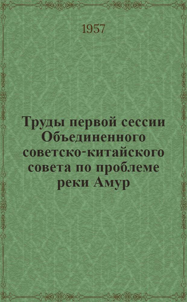 Труды первой сессии Объединенного советско-китайского совета по проблеме реки Амур : (Провед. 18-27 марта 1957 г. в г. Москве). [Вып. 2] : Геологический