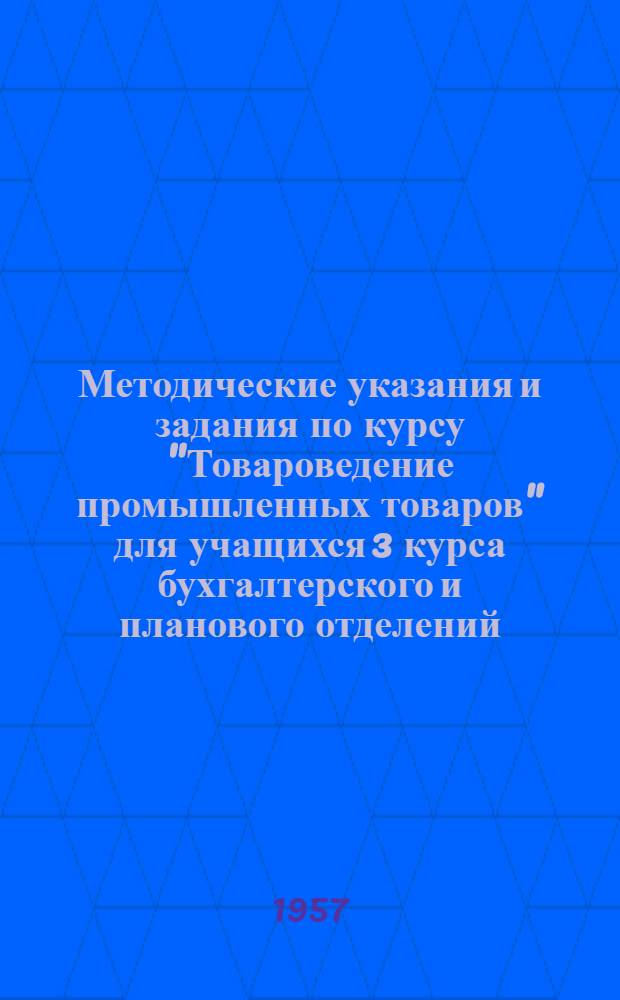 Методические указания и задания по курсу "Товароведение промышленных товаров" для учащихся 3 курса бухгалтерского и планового отделений