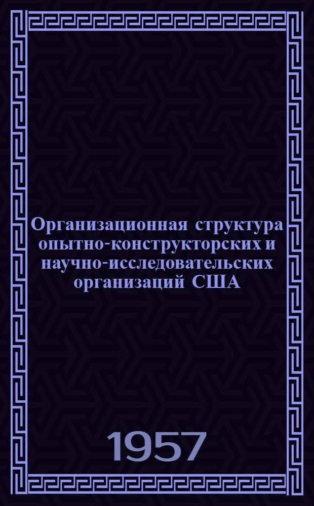 Организационная структура опытно-конструкторских и научно-исследовательских организаций США : (Обзор иностр. материалов)