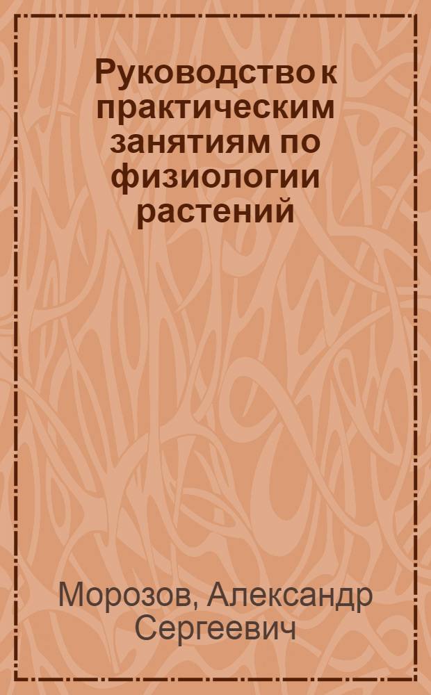 Руководство к практическим занятиям по физиологии растений : (Учеб. пособие для студентов с.-х. фак.)