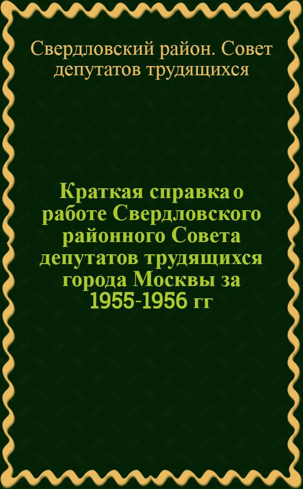Краткая справка о работе Свердловского районного Совета депутатов трудящихся города Москвы за 1955-1956 гг.