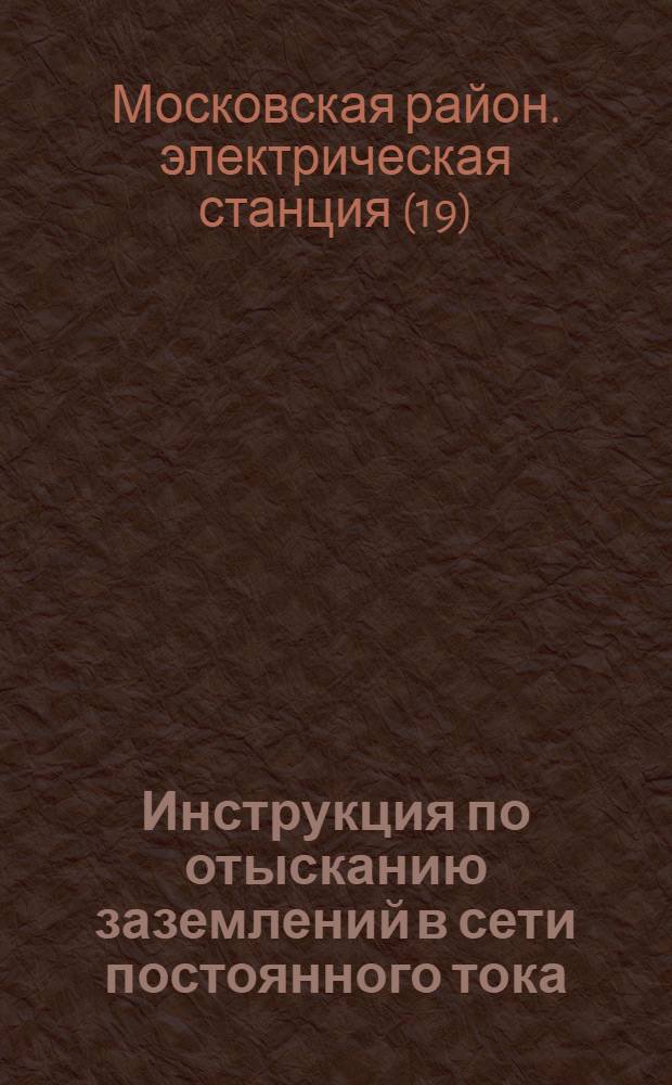 Инструкция по отысканию заземлений в сети постоянного тока : Утв. 9/IX 1957 г