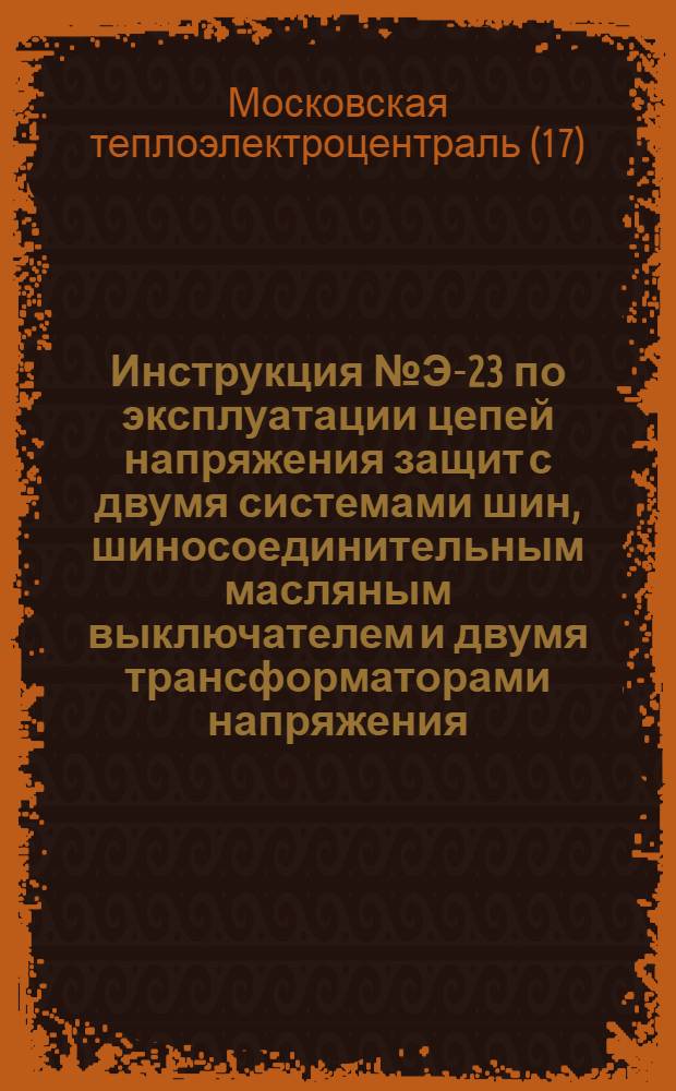 Инструкция № Э-23 по эксплуатации цепей напряжения защит с двумя системами шин, шиносоединительным масляным выключателем и двумя трансформаторами напряжения