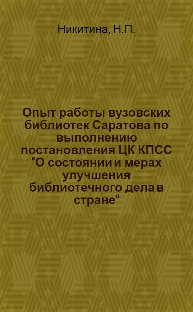 Опыт работы вузовских библиотек Саратова по выполнению постановления ЦК КПСС "О состоянии и мерах улучшения библиотечного дела в стране"