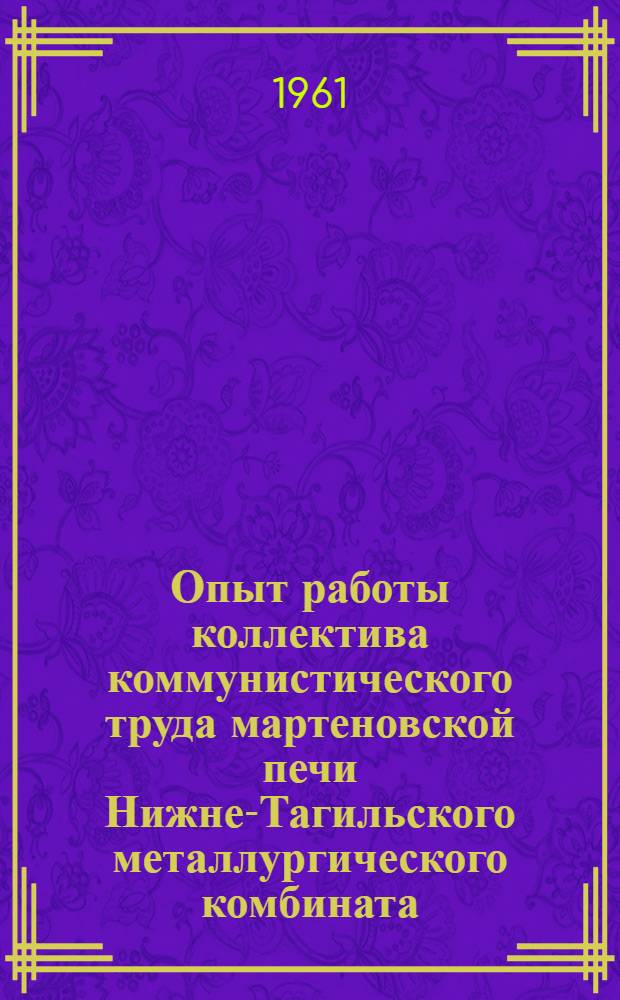 Опыт работы коллектива коммунистического труда мартеновской печи Нижне-Тагильского металлургического комбината