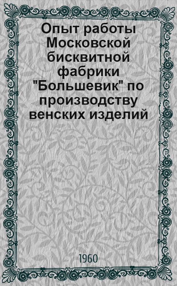 Опыт работы Московской бисквитной фабрики "Большевик" по производству венских изделий : (Тезисы докладов к семинару)