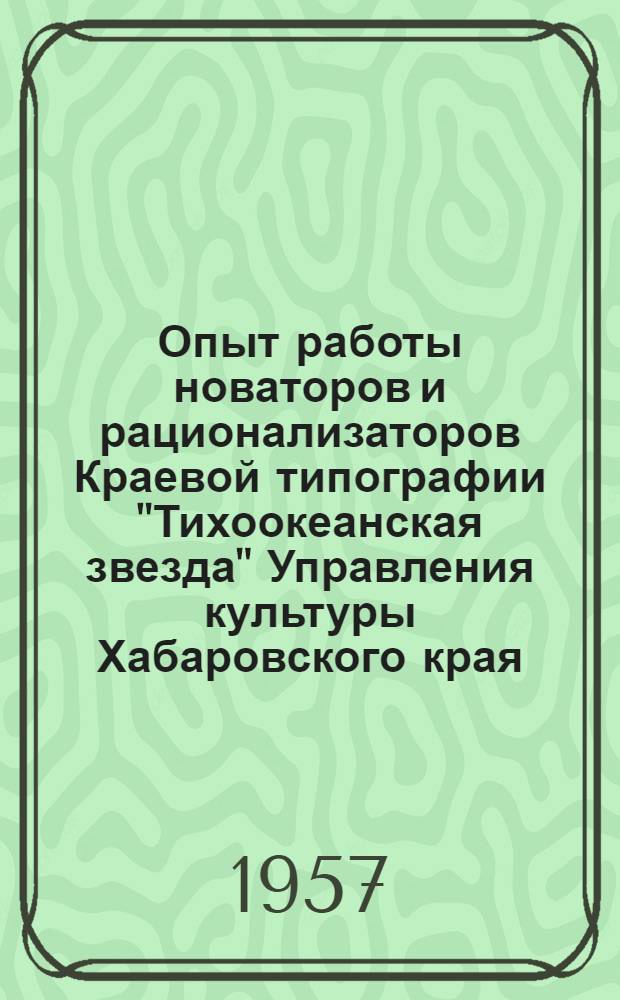 Опыт работы новаторов и рационализаторов Краевой типографии "Тихоокеанская звезда" Управления культуры Хабаровского края : Сб. статей