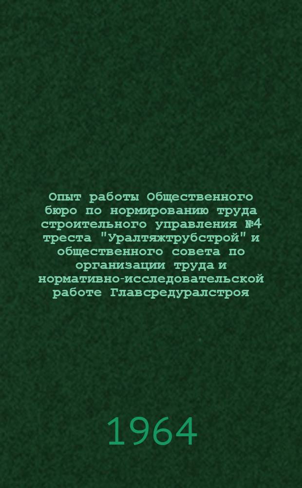 Опыт работы Общественного бюро по нормированию труда строительного управления № 4 треста "Уралтяжтрубстрой" и общественного совета по организации труда и нормативно-исследовательской работе Главсредуралстроя