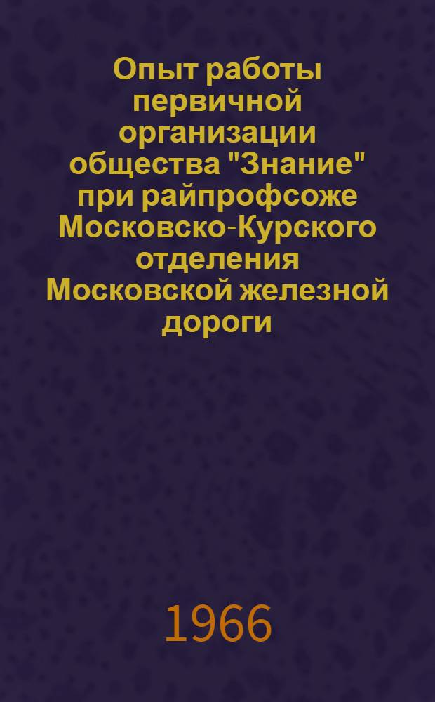 Опыт работы первичной организации общества "Знание" при райпрофсоже Московско-Курского отделения Московской железной дороги