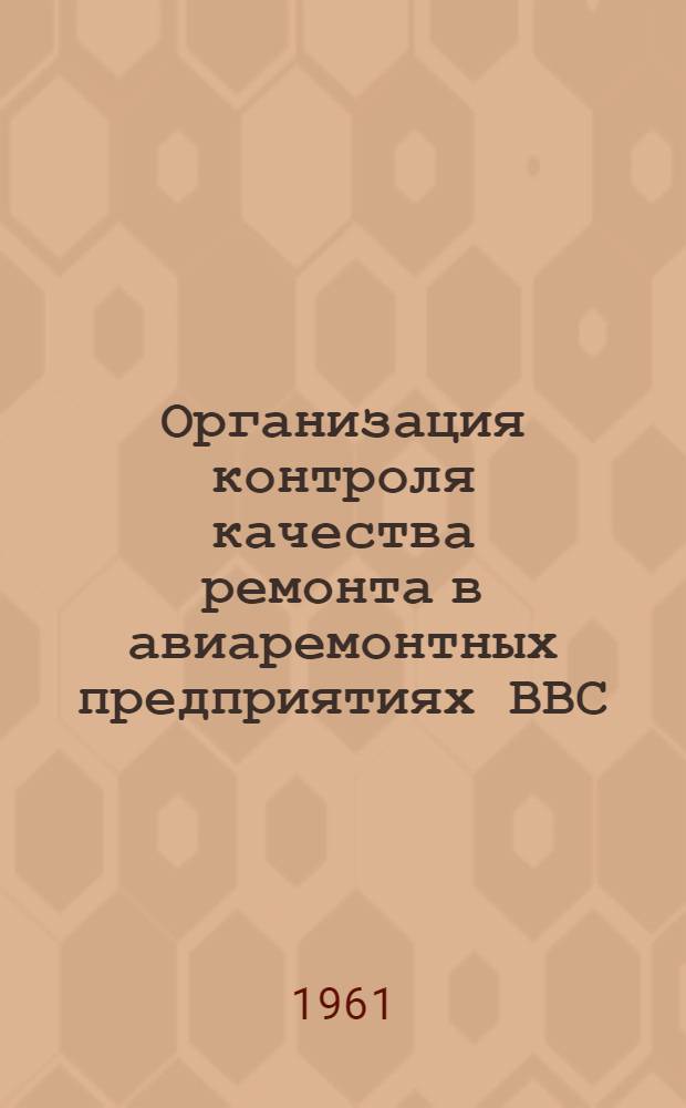 Организация контроля качества ремонта в авиаремонтных предприятиях ВВС : Метод. пособие