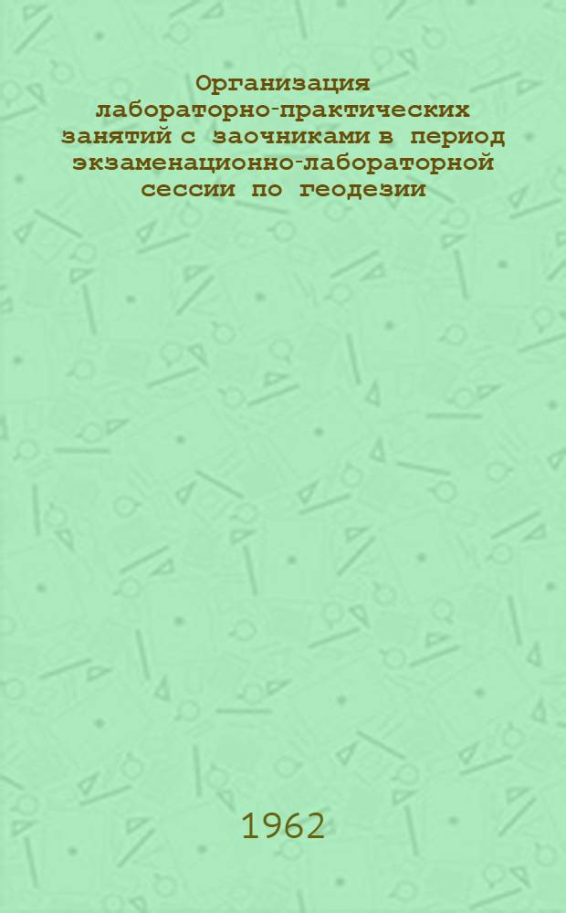 Организация лабораторно-практических занятий с заочниками в период экзаменационно-лабораторной сессии по геодезии, лесоэксплуатации и лесной таксации