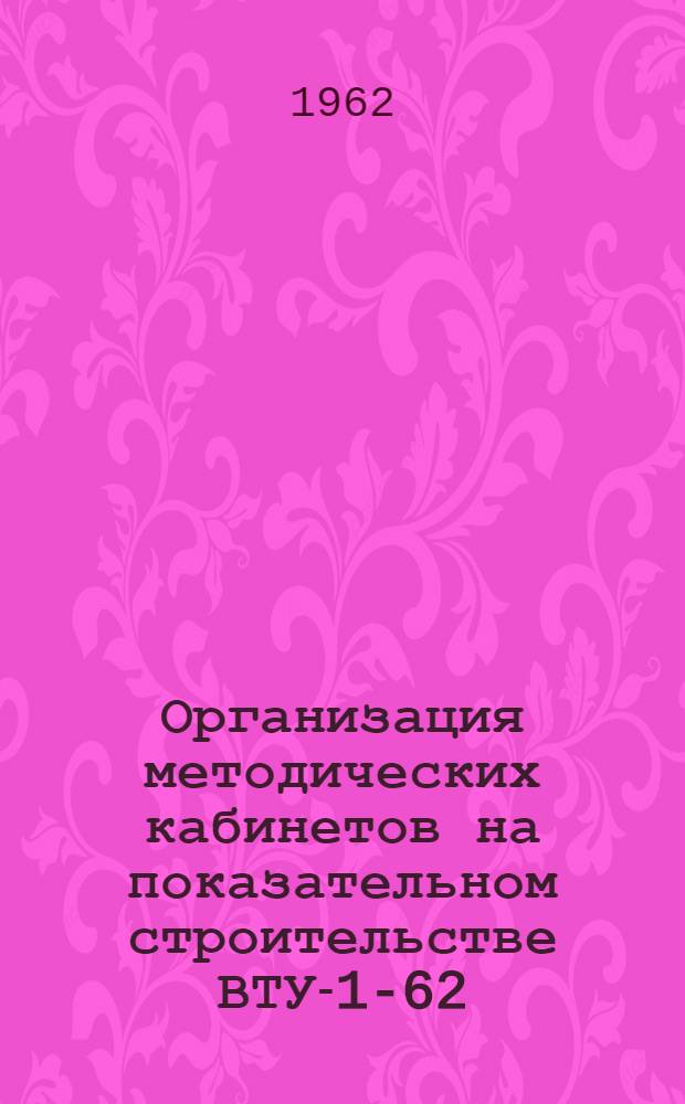 Организация методических кабинетов на показательном строительстве ВТУ-1-62